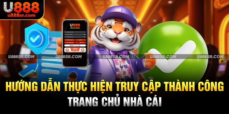 Hướng dẫn thực hiện truy cập thành công trang chủ nhà cái