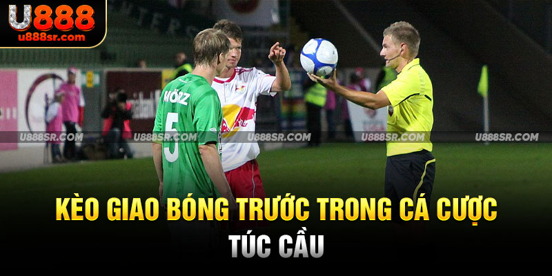 Kèo giao bóng trước trong cá cược túc cầu