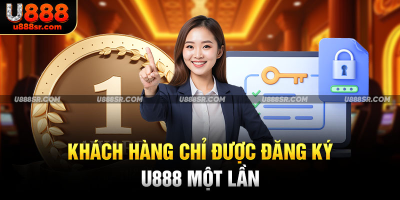 Khách hàng chỉ được đăng ký U888 một lần