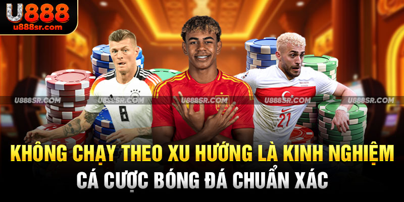 Không chạy theo xu hướng là kinh nghiệm cá cược bóng đá chuẩn xác