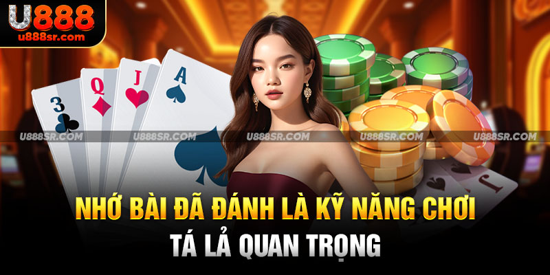 Nhớ bài đã đánh là kỹ năng chơi tá lả quan trọng