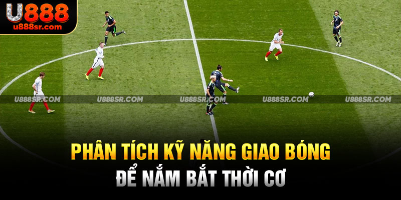 Phân tích kỹ năng giao bóng để nắm bắt thời cơ