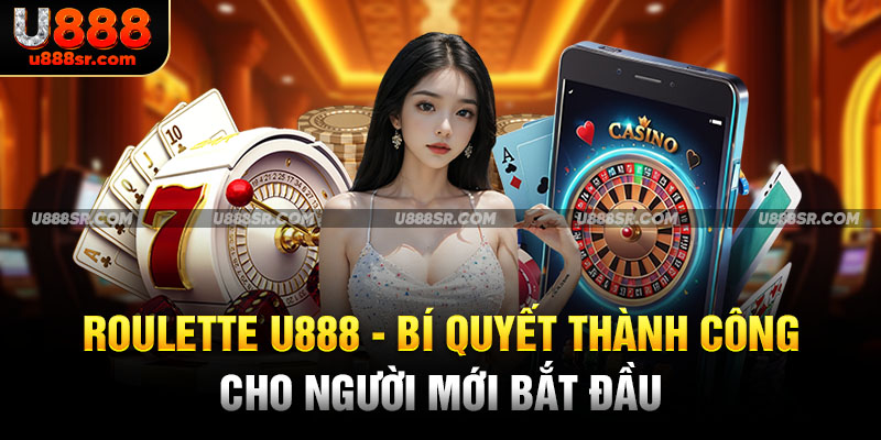 Roulette U888 - Bí Quyết Thành Công Cho Người Mới Bắt Đầu