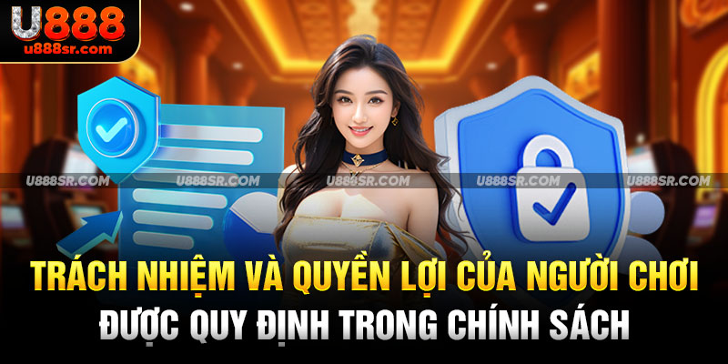 Trách nhiệm và quyền lợi của người chơi được quy định trong chính sách