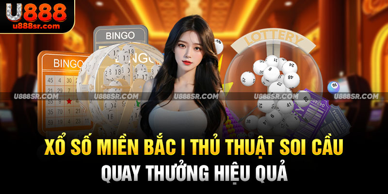 Xổ Số Miền Bắc - Thủ Thuật Soi Cầu Quay Thưởng Hiệu Quả