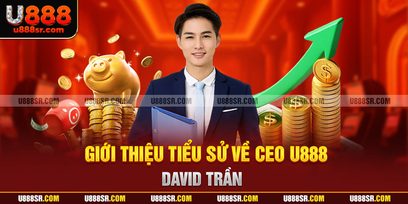 Giới thiệu tiểu sử về CEO U888 - David Trần