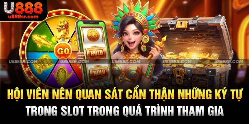 Hội viên nên quan sát cẩn thận những ký tự trong slot trong quá trình tham gia